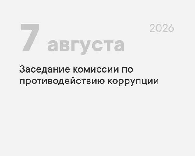 Заседание комиссии по противодействию коррупции состоится 07.08.2026 в 14.00 (зал заседаний на 4 этаже)